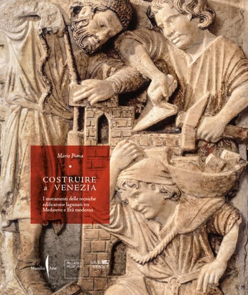 Costruire a Venezia. I mutamenti delle tecniche edificatorie lagunari tra Medioevo e Età moderna Architecture