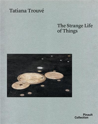 Tatiana Trouvé The Strange Life of Things book
