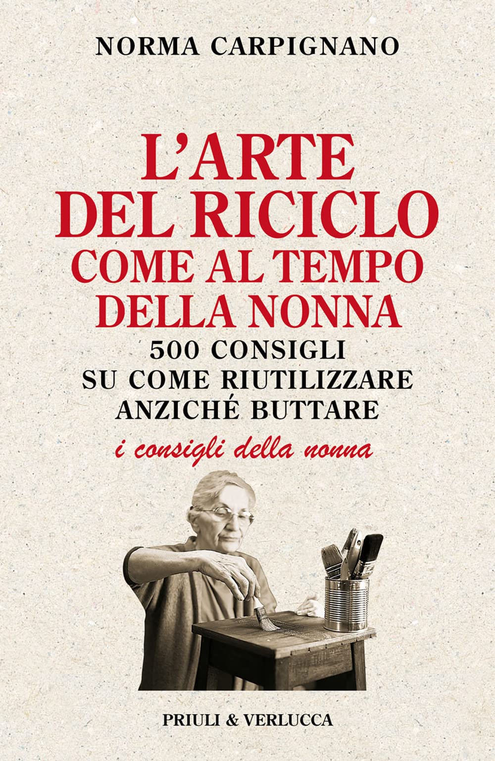 L'arte del riciclo come al tempo della nonna. 500 consigli su come riutilizzare anziché buttare book