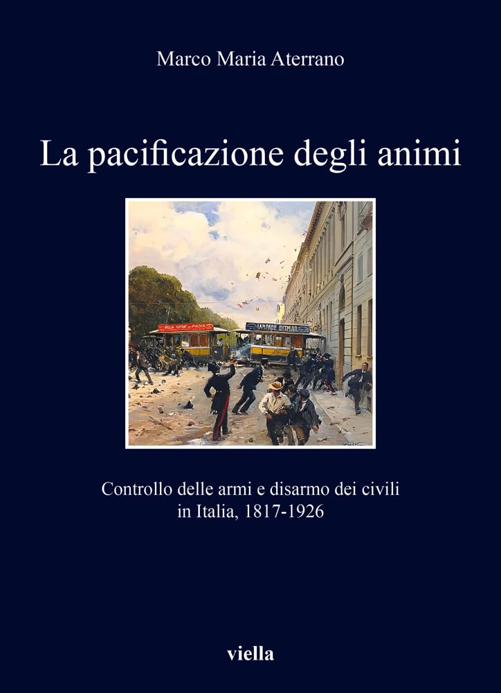 La Pacificazione Degli Animi: Controllo Delle Armi E Disarmo Dei Civili in Italia, 1817-1926 book