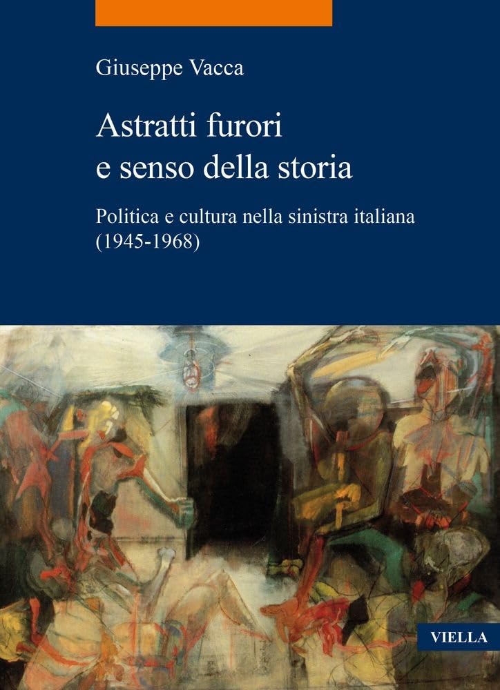 Astratti furori e senso della storia. Politica e cultura nella sinistra italiana (1945-1968) Politics & History