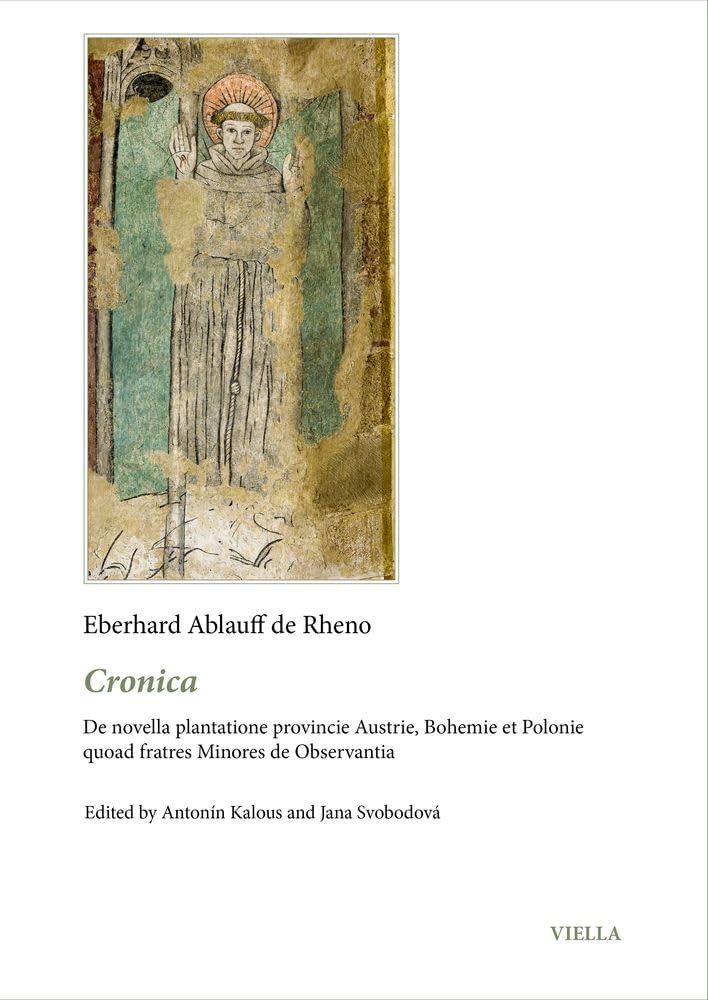 Cronica: De Novella Plantatione Provincie Austrie, Bohemie Et Polonie Quoad Fratres Minores De Observantia (Franciscans and Europe: history, identity, memory, 1) Philosophy