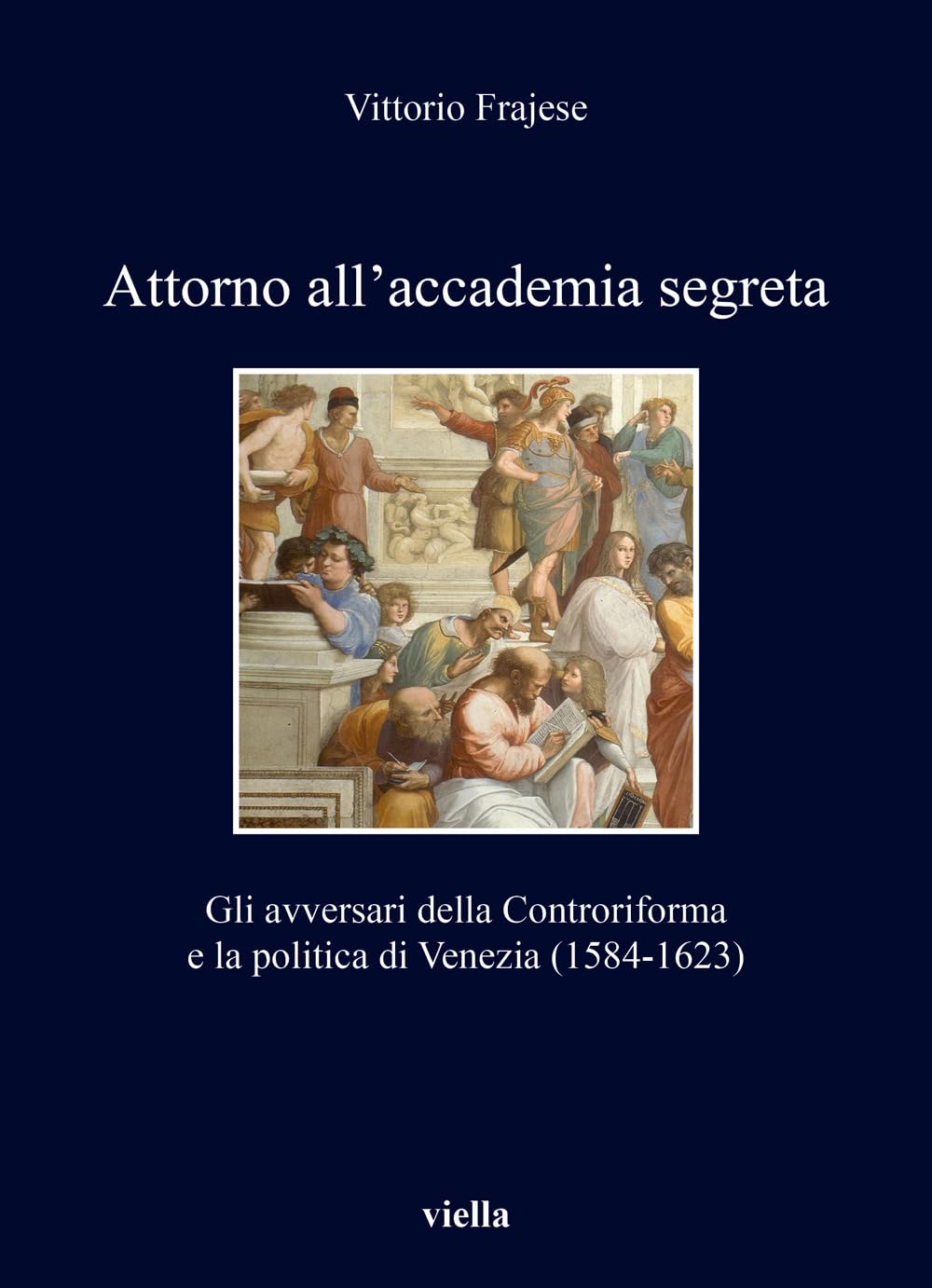 Attorno all'accademia segreta. Gli avversari della Controriforma e la politica di Venezia (1584-1623) book
