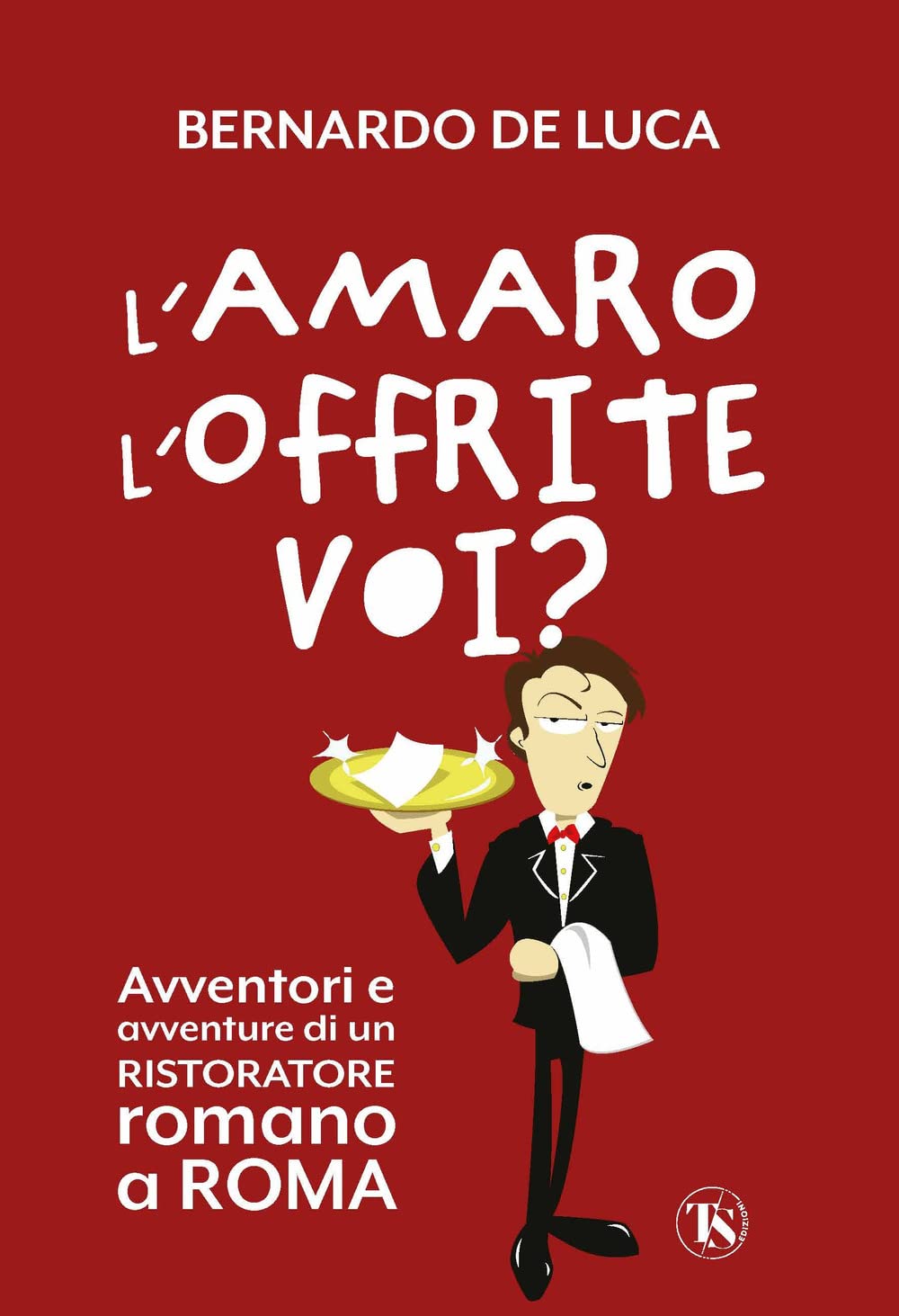 L'amaro l'offrite voi? Avventori e avventure di un ristoratore romano a Roma book