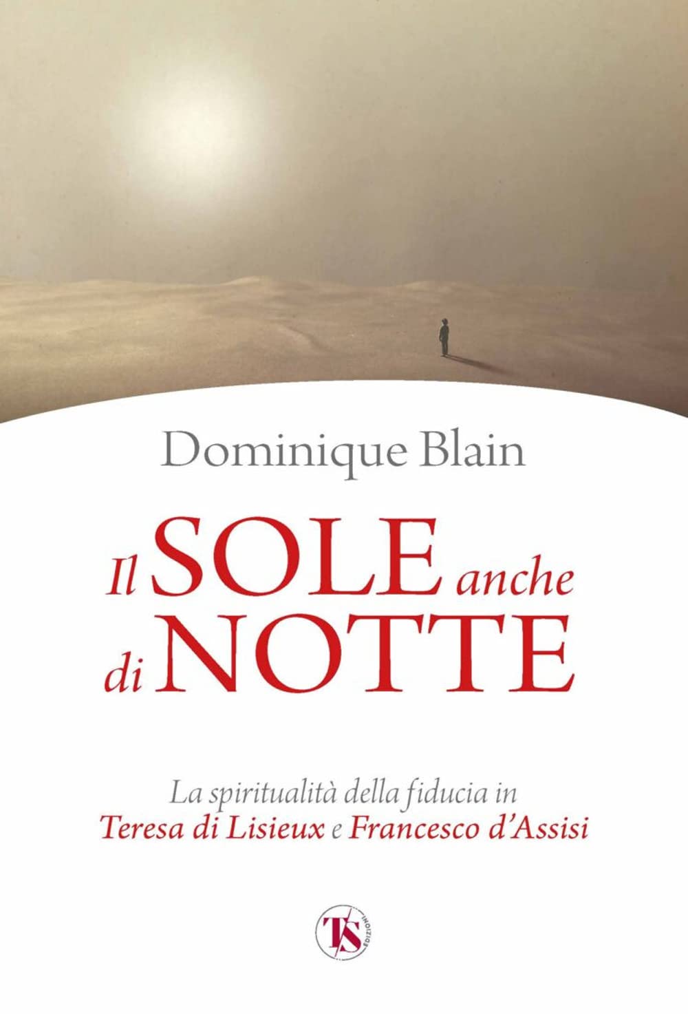 Il sole anche di notte. La spiritualità della fiducia in Teresa di Lisieux e Francesco d’Assisi Religion & Esotericism