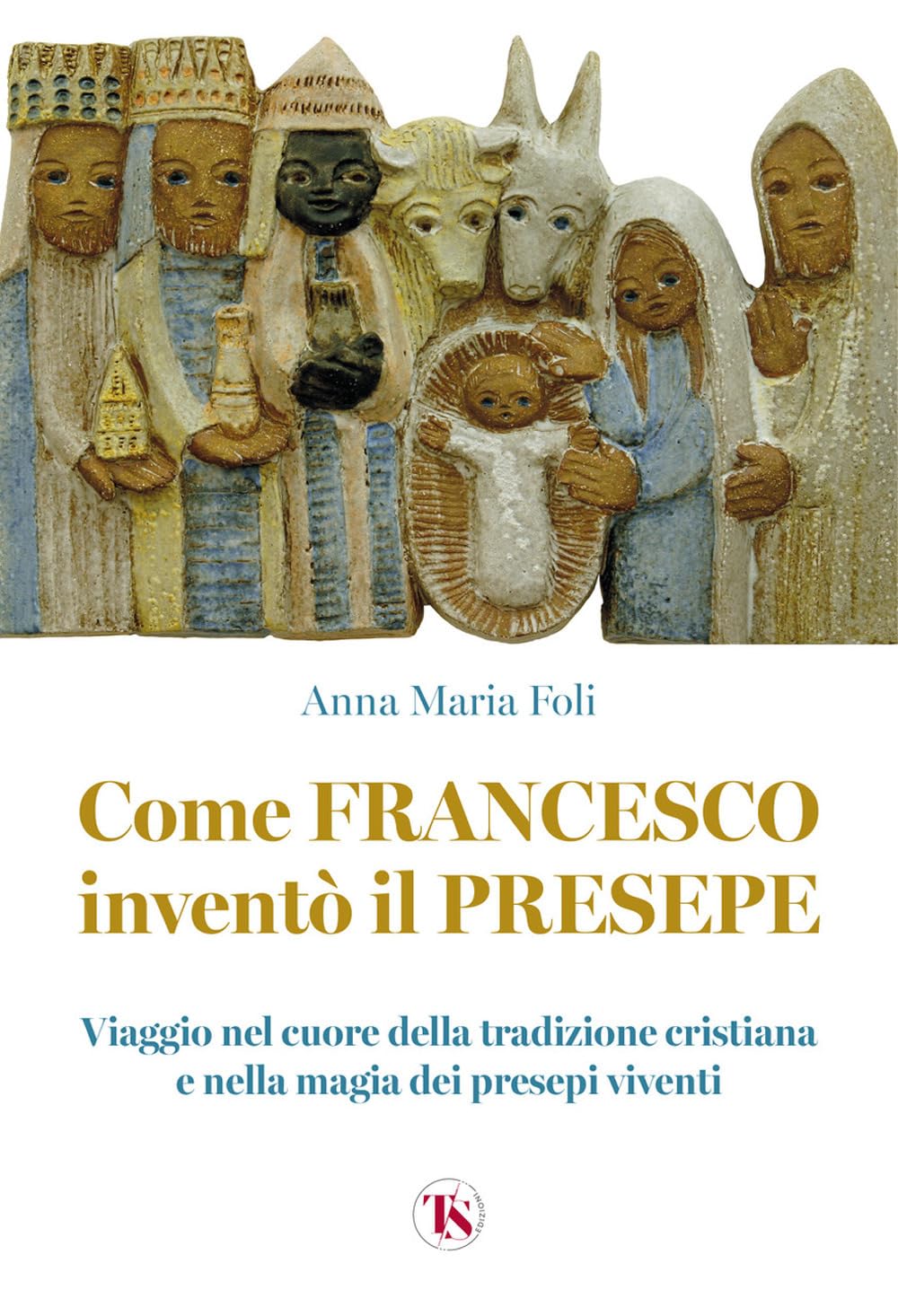 Come Francesco inventò il presepe. Viaggio nel cuore della tradizione cristiana e nella magia dei presepi viventi Books