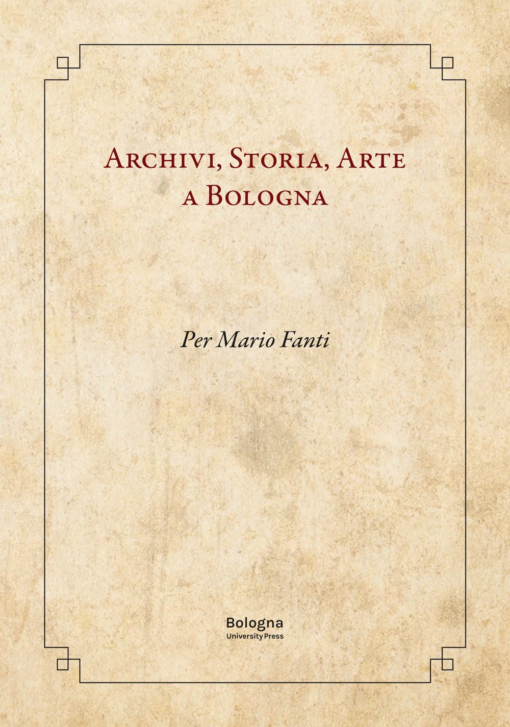 Archivi, storia, arte a Bologna. Per Mario Fanti Social Sciences