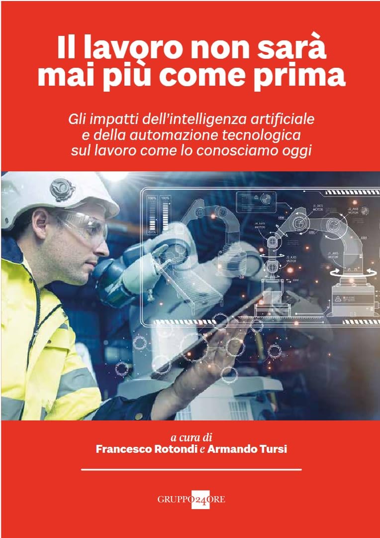 Il lavoro non sarà mai più come prima. Gli impatti dell'intelligenza artificiale e della automazione tecnologica sul lavoro come lo conosciamo oggi Books