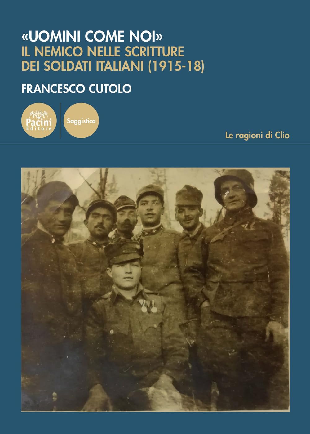 «Uomini come noi». Il nemico nelle scritture dei soldati italiani (1915-18) (Le ragioni di Clio) Politics & History