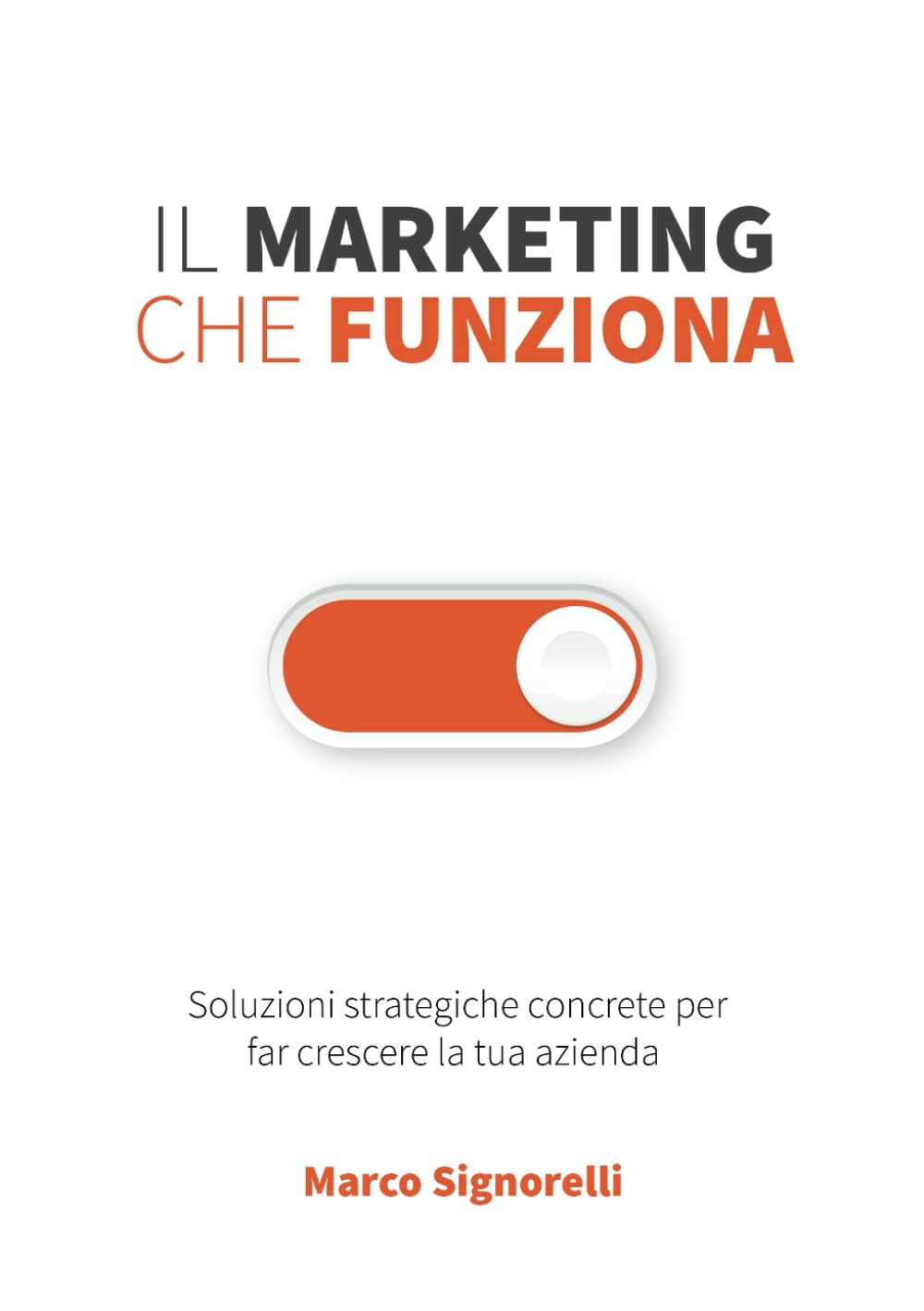 Il Marketing che Funziona: Soluzioni strategiche concrete per far crescere la tua azienda Business, Finance & Career