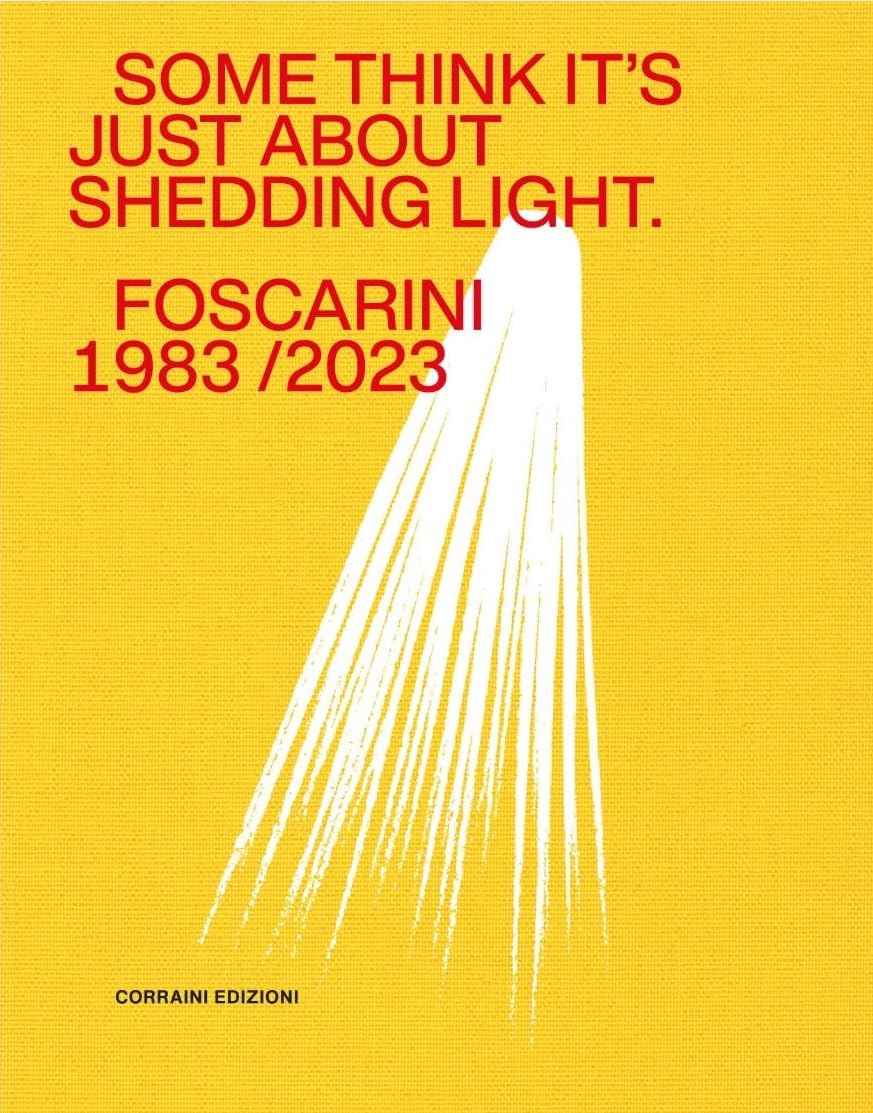 Some think it's just about shedding light. Foscarini 1983/2023. Ediz. a colori Film, Art & Culture