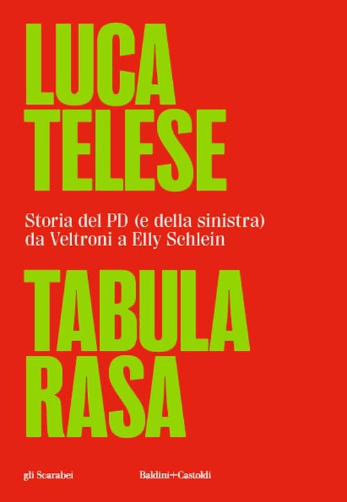 Tabula rasa. Storia del PD (e della sinistra) da Veltroni a Schlein (Gli scarabei) Essays & Short Stories