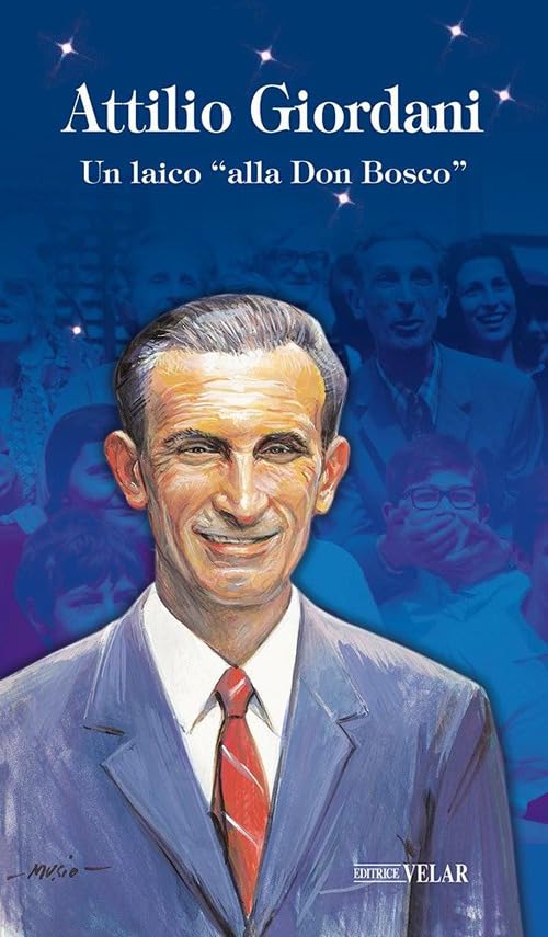 Attilio Giordani. Un laico «alla Don Bosco». Ediz. illustrata (Messaggeri d'amore) Politics & History