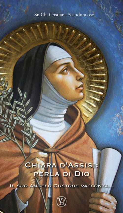 Chiara d'Assisi: perla di Dio. Il suo angelo custode racconta... Politics & History