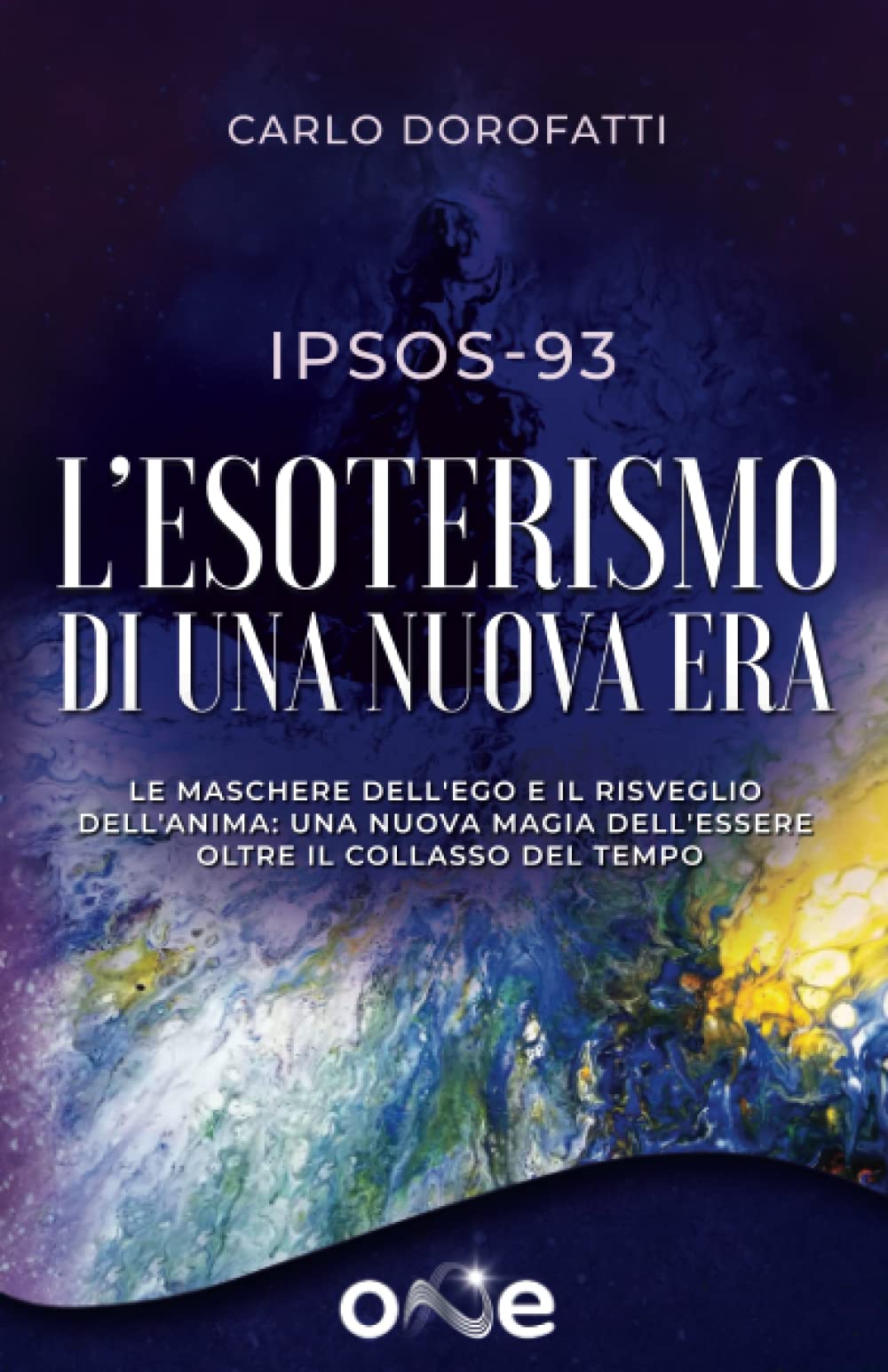 IPSOS-93 L'Esoterismo di una Nuova Era: Le maschere dell'ego e il risveglio dell'anima: una nuova magia dell'essere oltre il collasso del tempo (La Via dell'Esoterismo) Religion & Esotericism