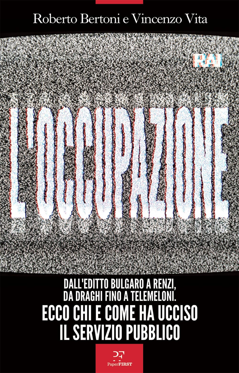 L'occupazione. Dall'editto bulgaro a Renzi, da Draghi fino a TeleMeloni. Ecco chi e come ha ucciso il servizio pubblico book