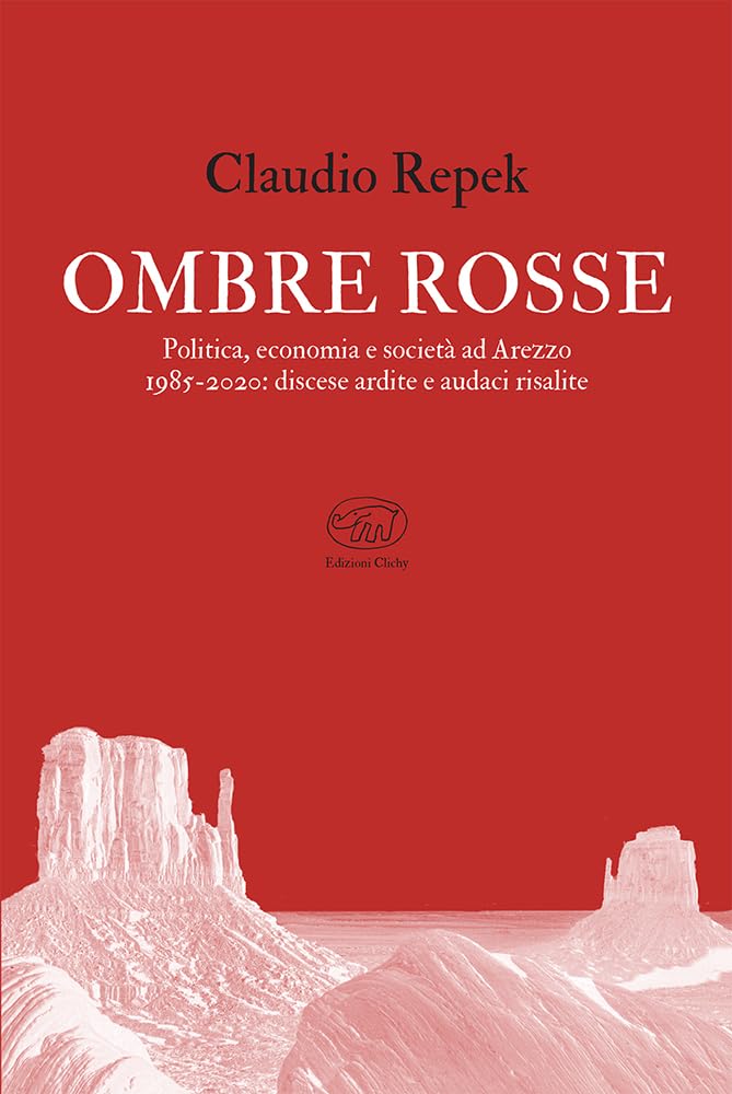 Ombre rosse. Politica, economia e società ad Arezzo 1985-2020: discese ardite e audaci risalite book