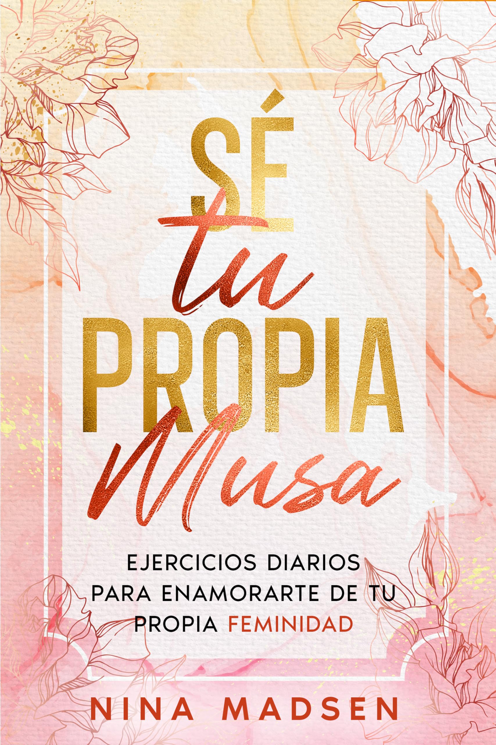 Sé tu Propia Musa: Ejercicios diarios para enamorarte de tu propia feminidad (EmpowerHer: Una Serie sobre Resiliencia, Positividad y Amor Propio, Band 1) Self-help