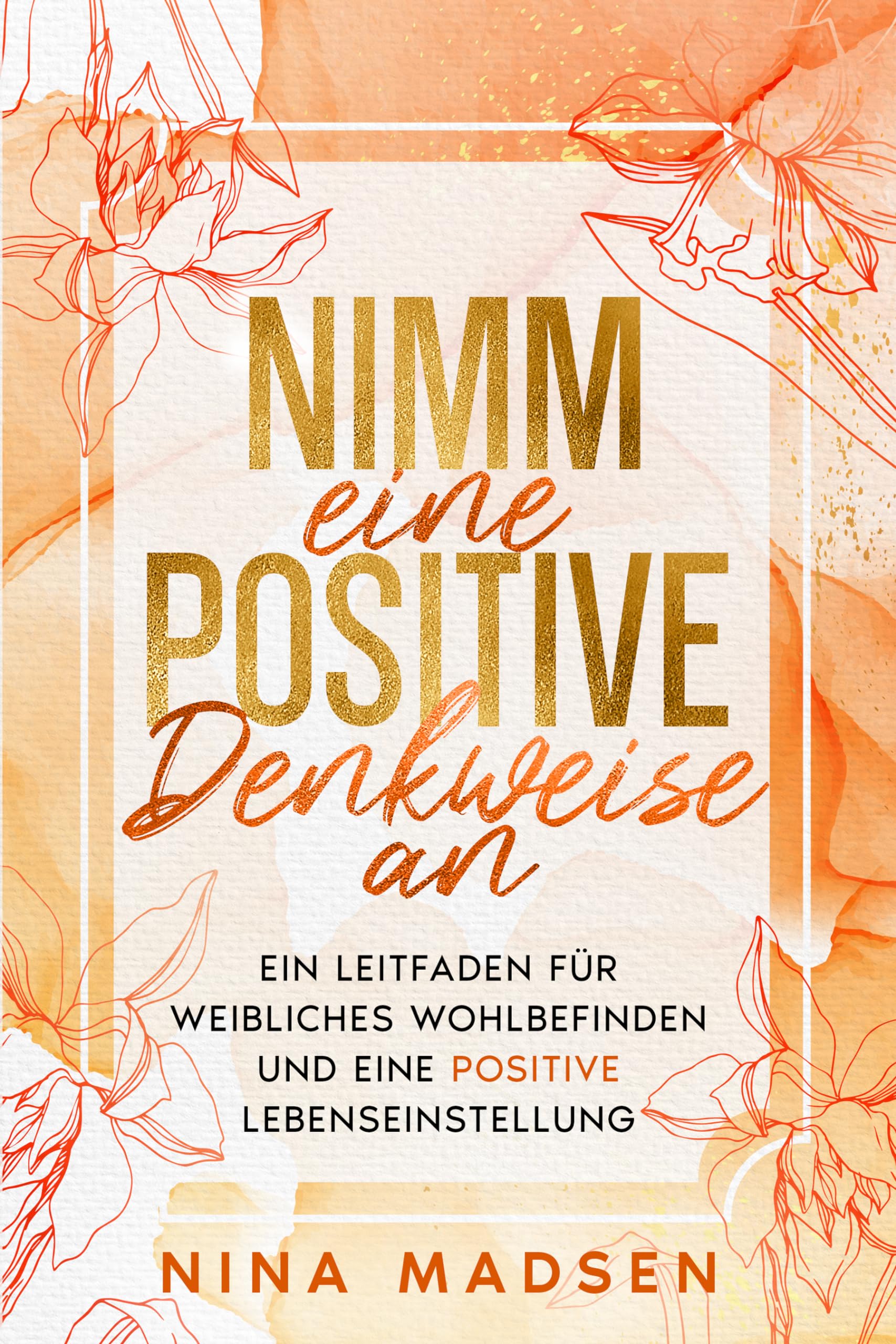 Nimm eine positive Denkweise an: Ein Leitfaden für weibliches Wohlbefinden und eine positive Lebenseinstellung (EmpowerHer: Eine Serie über Resilienz, Positivität und Selbstliebe, Band 2) Business, Finance & Career