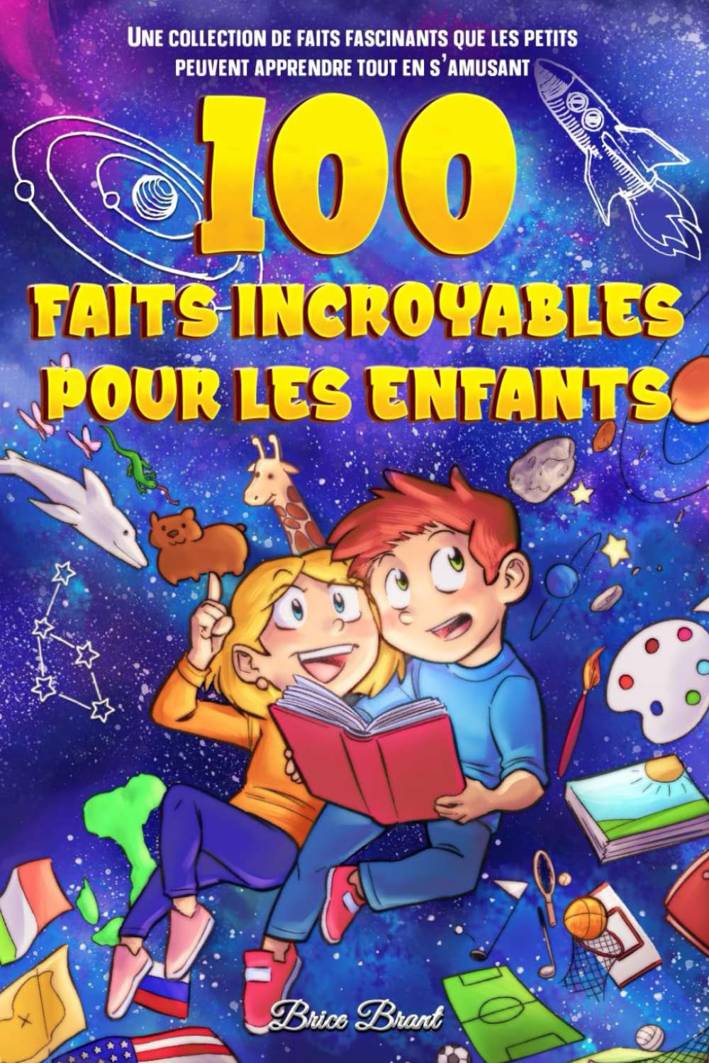 100 Faits Incroyables pour les Enfants: Une collection de faits fascinants que les petits peuvent apprendre tout en s'amusant (Explorateurs ... pour Enfants, Adolescents et Adultes) Non-fiction