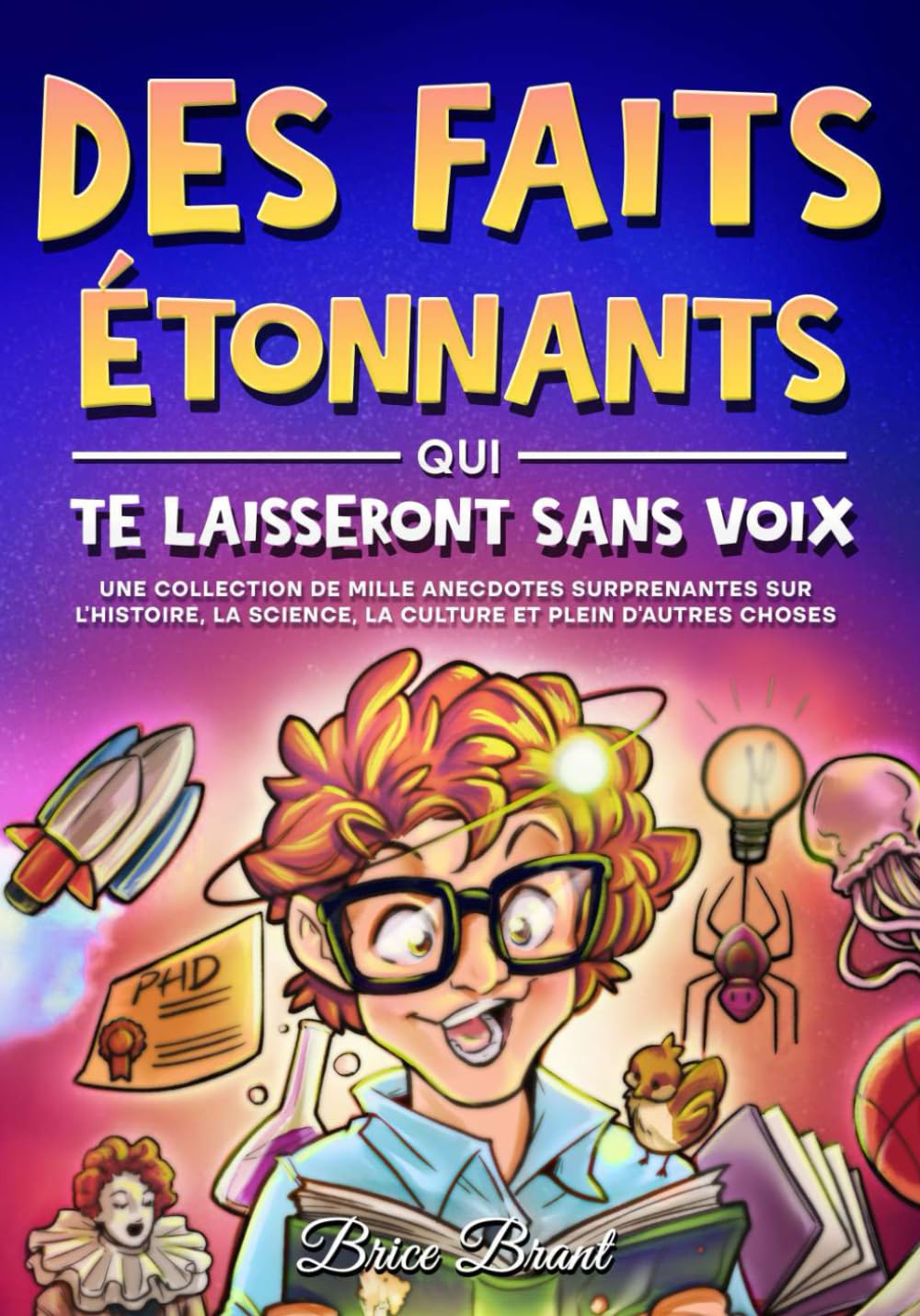 Des Faits Étonnants qui te Laisseront Sans Voix: Une collection de mille anecdotes surprenantes sur l’histoire, la science, la culture et plein ... pour Enfants, Adolescents et Adultes) Non-fiction