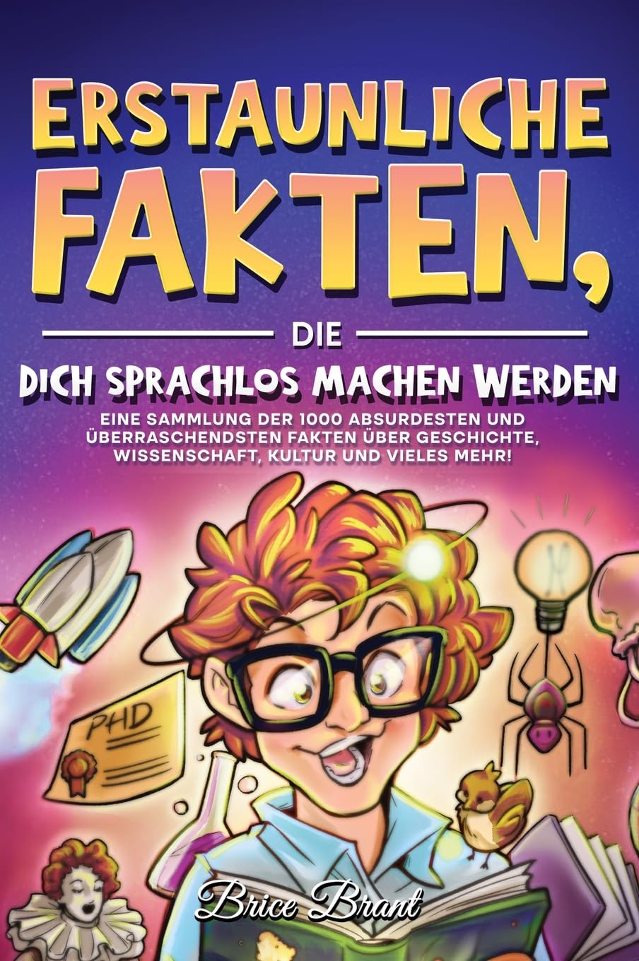 Erstaunliche Fakten, die dich sprachlos machen werden: Eine Sammlung der 1000 absurdesten und überraschendsten Fakten über Geschichte, Wissenschaft, ... für Kinder, Jugendliche und Erwachsene) Non-fiction