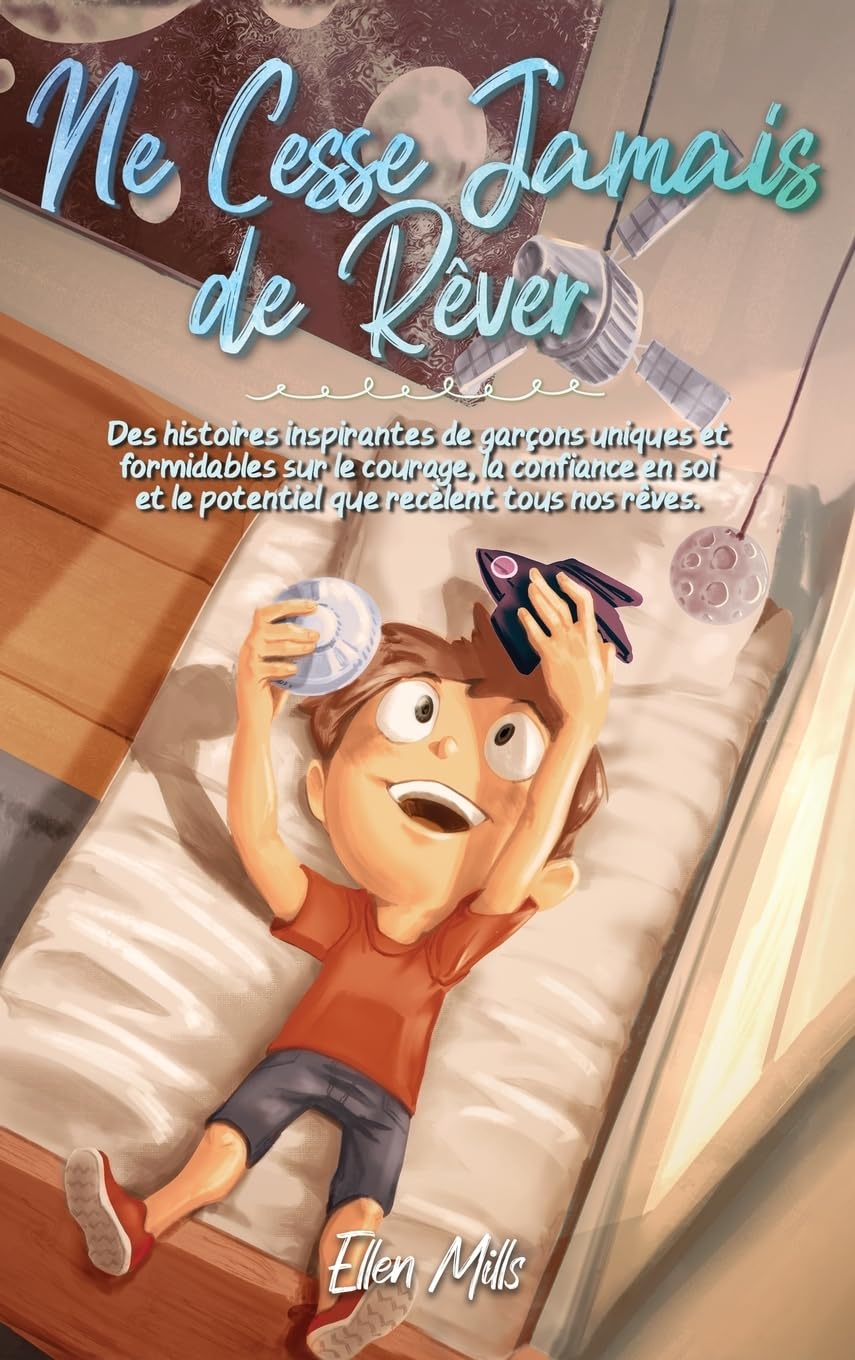 Ne Cesse Jamais de Rêver: Des histoires inspirantes de garçons uniques et formidables sur le courage, la confiance en soi et le potentiel que recèlent tous nos rêves book