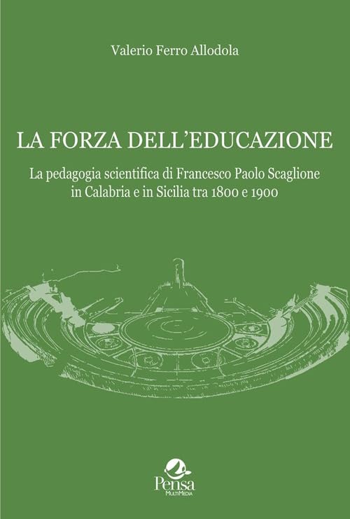 La forza dell'educazione. La pedagogia scientifica di Francesco Paolo Scaglione in Calabria e in Sicilia tra 1800 e 1900 book