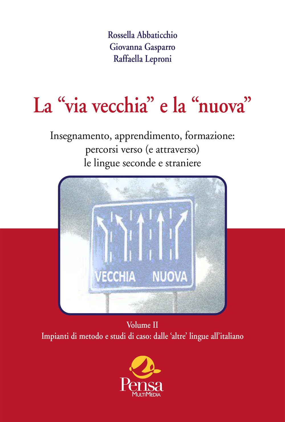 La «via vecchia» e la «nuova». Insegnamento, apprendimento, formazione: percorsi verso (e attraverso) le lingue seconde e straniere. Impianti di ... caso: dalle 'altre' lingue all'it... (Vol. 2) book