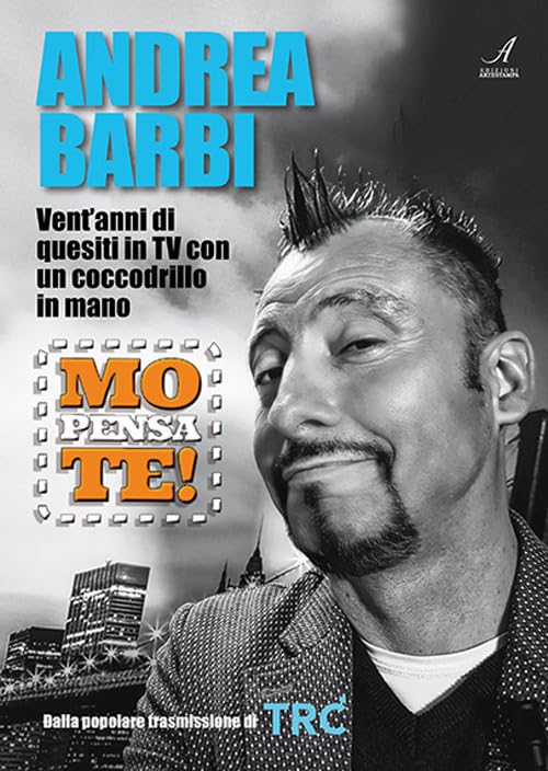 Mo pensa te. Andrea Barbi. Vent'anni di quesiti in TV con un coccodrillo in mano Media & Communication