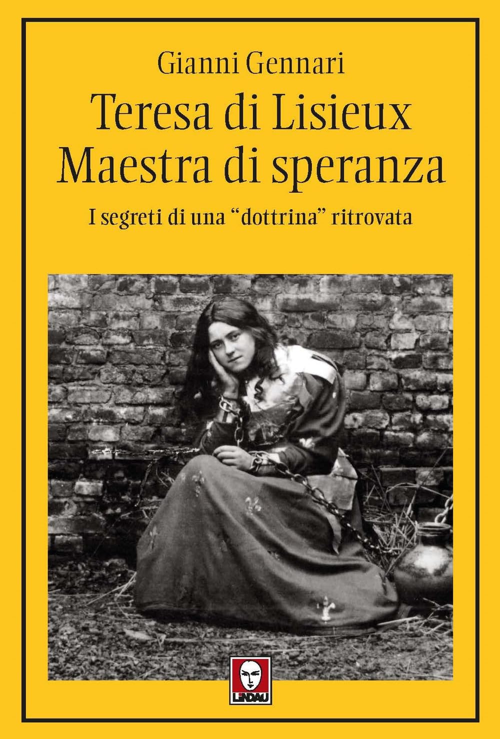 Teresa di Lisieux. Il fascino della santità. I segreti di una «dottrina» ritrovata (I pellicani) Religion & Esotericism