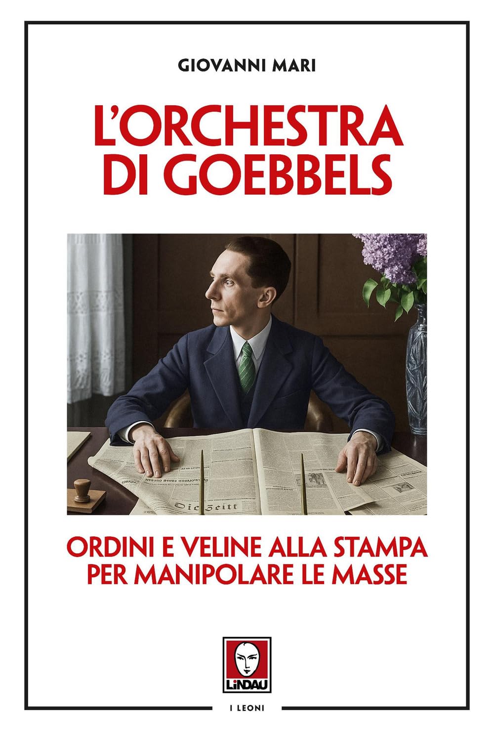 L'orchestra di Goebbels. Ordini e veline alla stampa per manipolare le masse (I leoni) Media & Communication