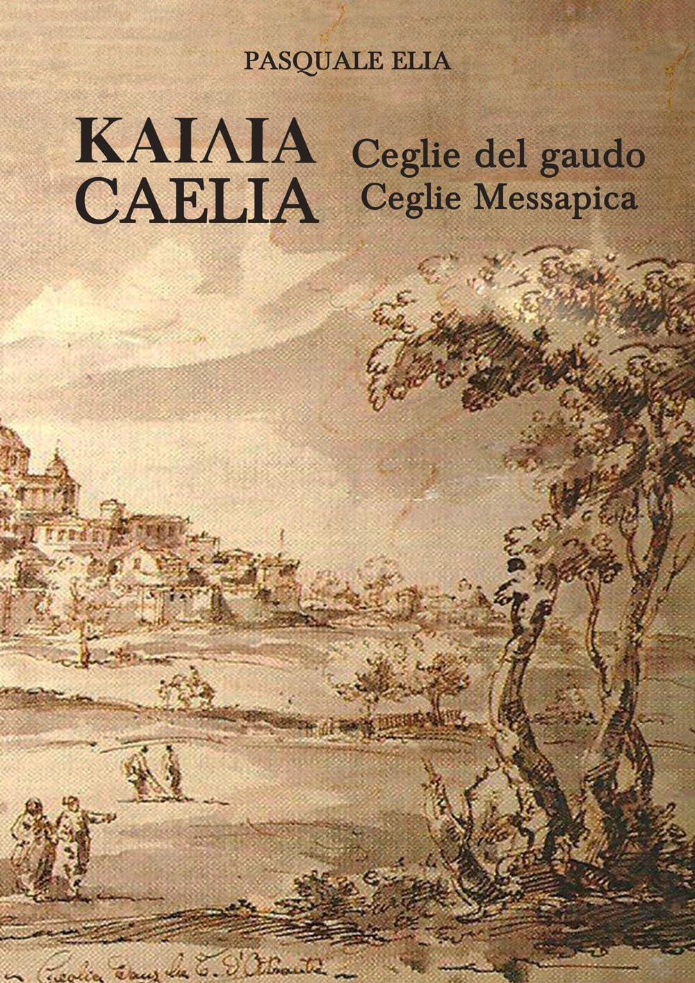Kaiaia. Caelia. Ceglie del gaudo. Ceglie Messapica. La storia. Dalle origini ai giorni nostri book