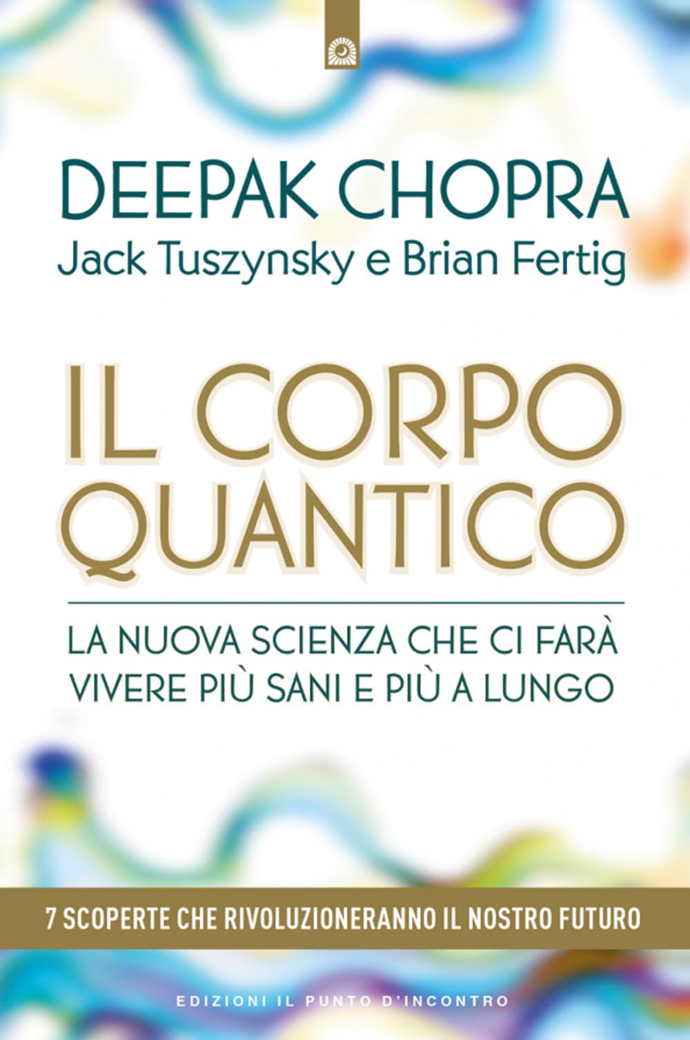 Il corpo quantico. La nuova scienza che ci farà vivere più sani e più a lungo. Sette scoperte che rivoluzioneranno il nostro futuro Religion & Esotericism
