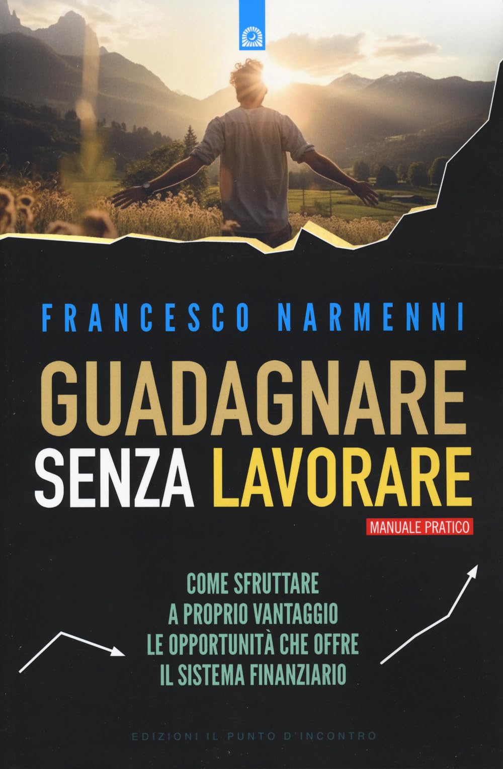 Guadagnare senza lavorare. Come sfruttare a proprio vantaggio le opportunità che offre il sistema finanziario Business, Finance & Career