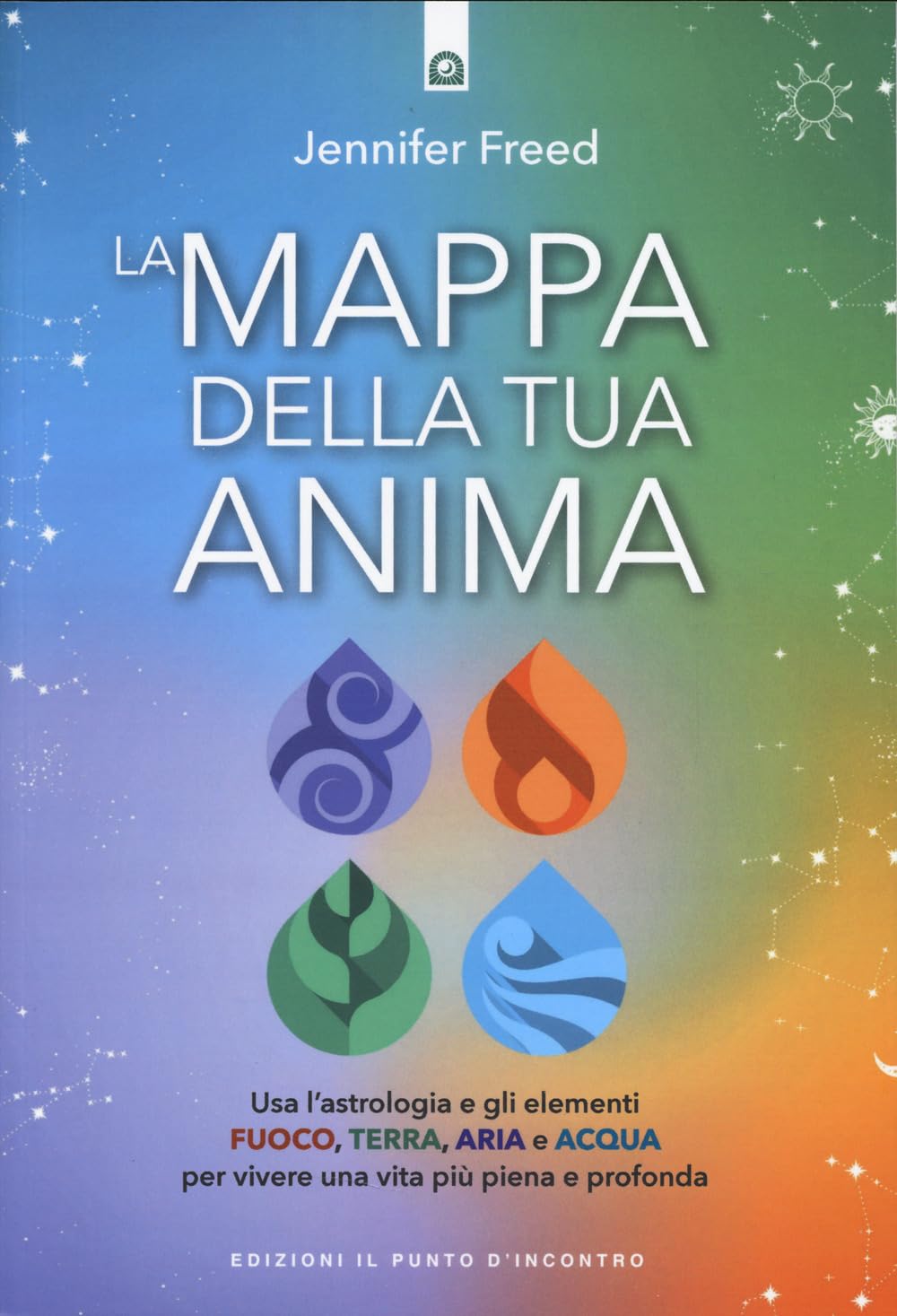 La mappa della tua anima. Usa l'astrologia e gli elementi fuoco, terra, aria e acqua per vivere una vita più piena e profonda book