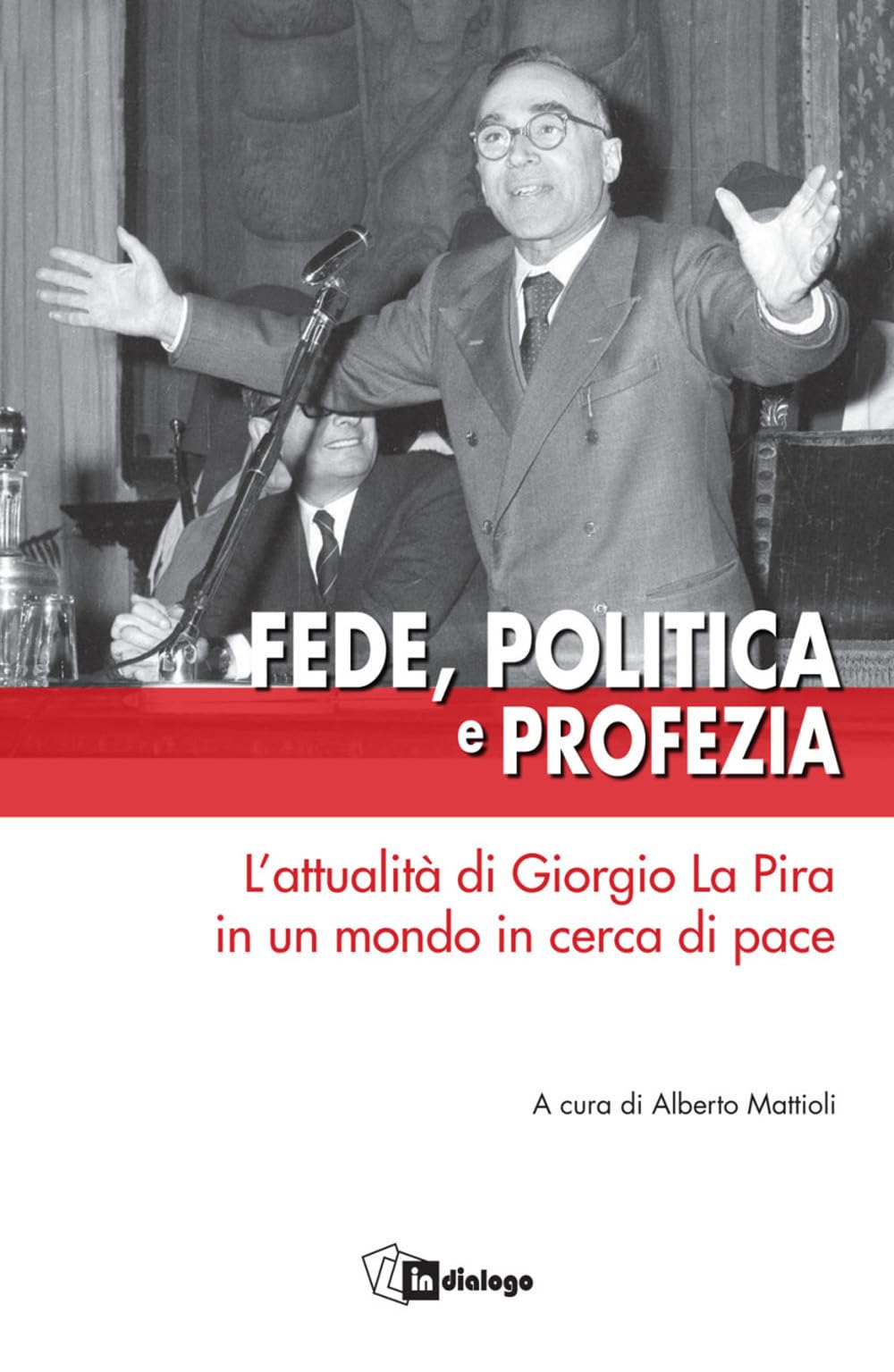 Fede, politica e profezia. L'attualità di Giorgio La Pira in un mondo in cerca di pace book