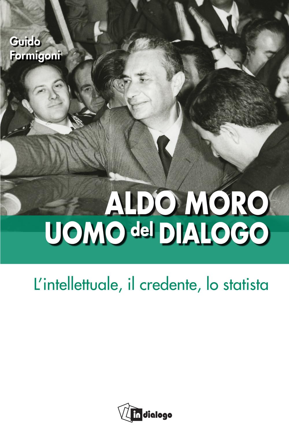 Aldo Moro uomo del dialogo. L'intellettuale, il credente, lo statista Social Sciences