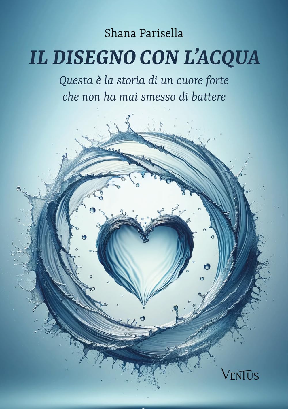 Il disegno con l’acqua. Questa è la storia di un cuore forte che non ha mai smesso di battere book