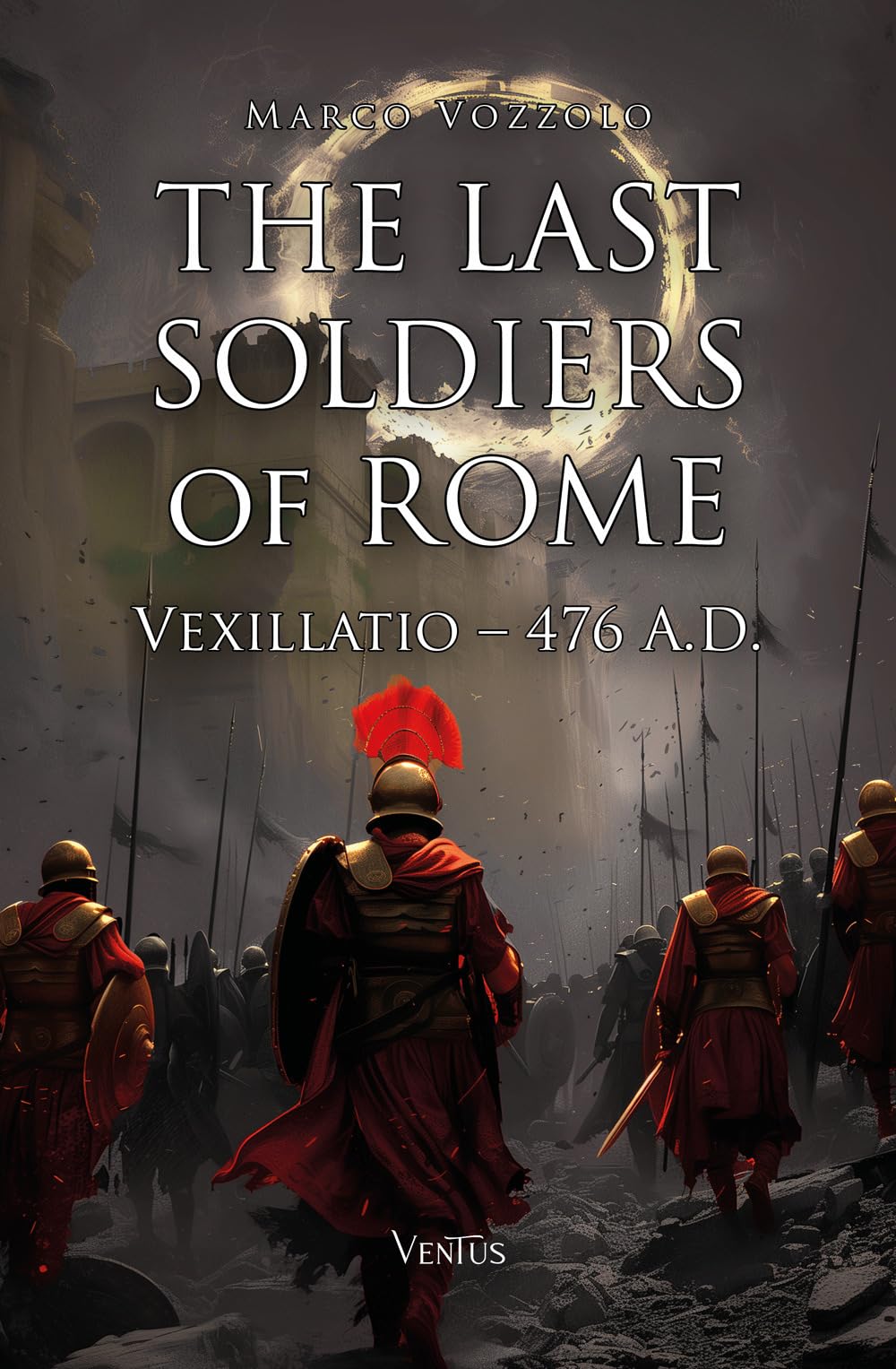 The Last Soldiers of Rome: Vexillatio, 476 A.D. Historical Fiction