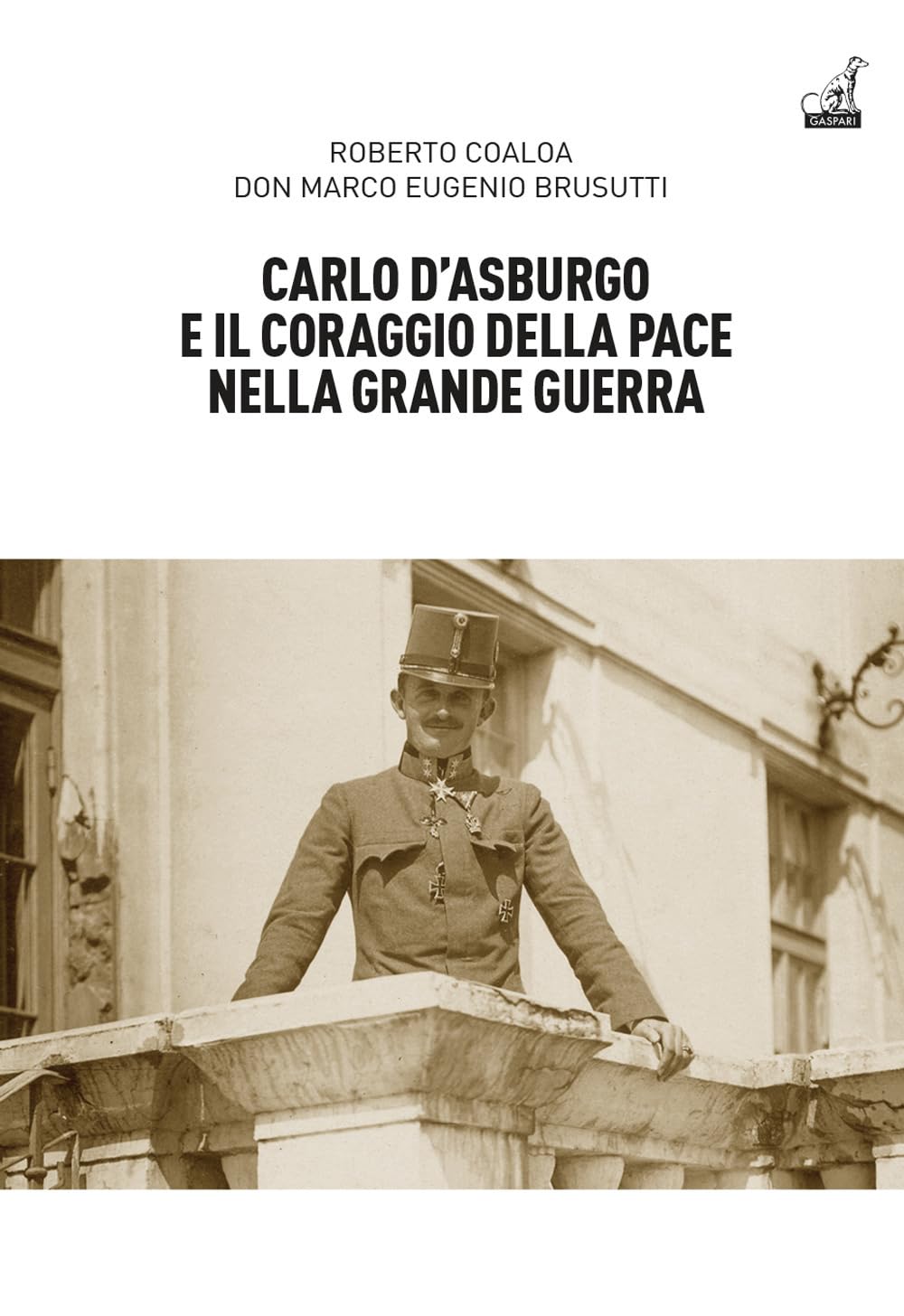 Carlo d'Asburgo e il coraggio della pace nella Grande guerra Biographies & Memoirs