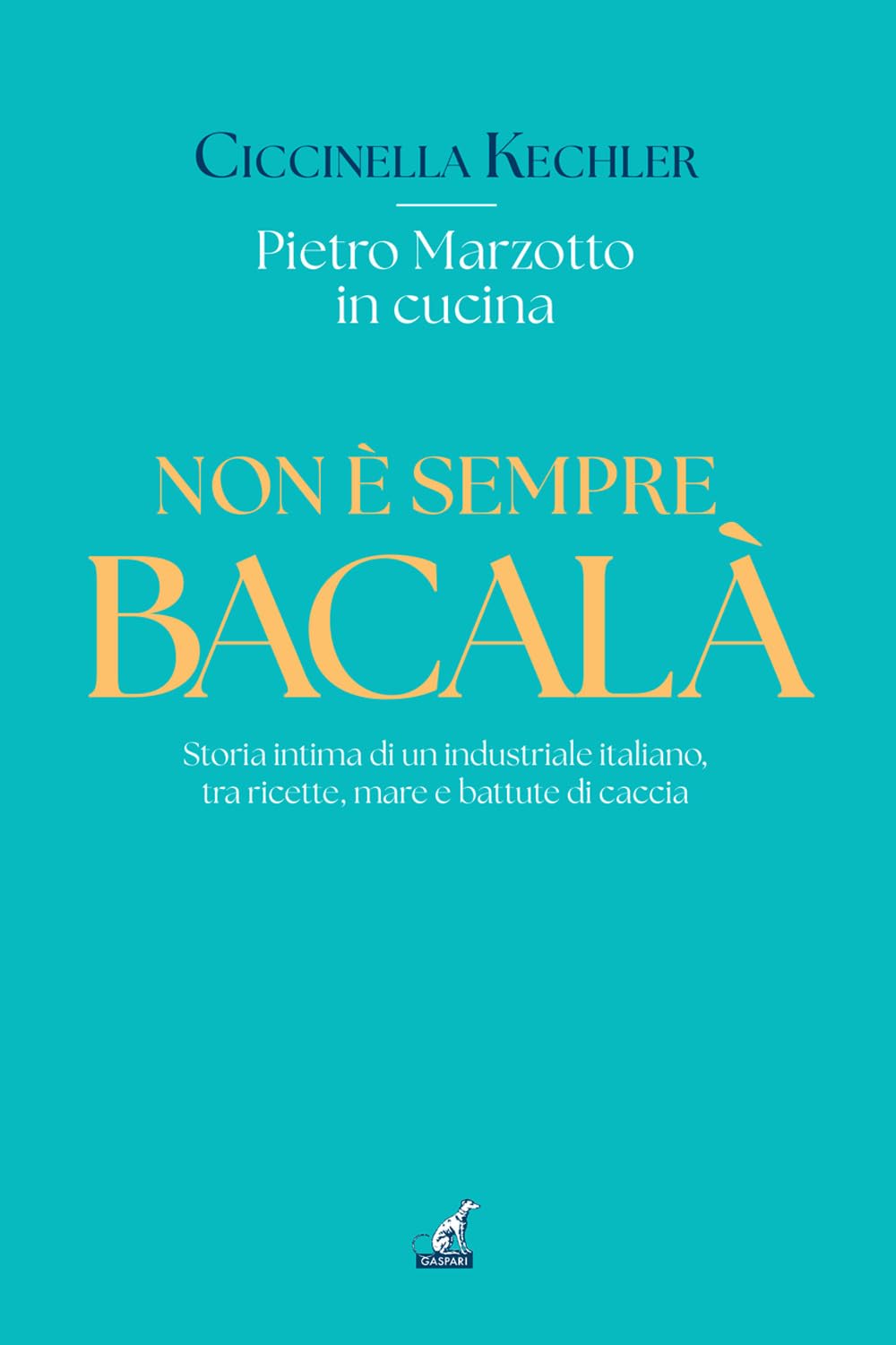 Non è sempre bacalà. Storia intima di un industriale italiano, tra ricette, mare e battute di caccia book