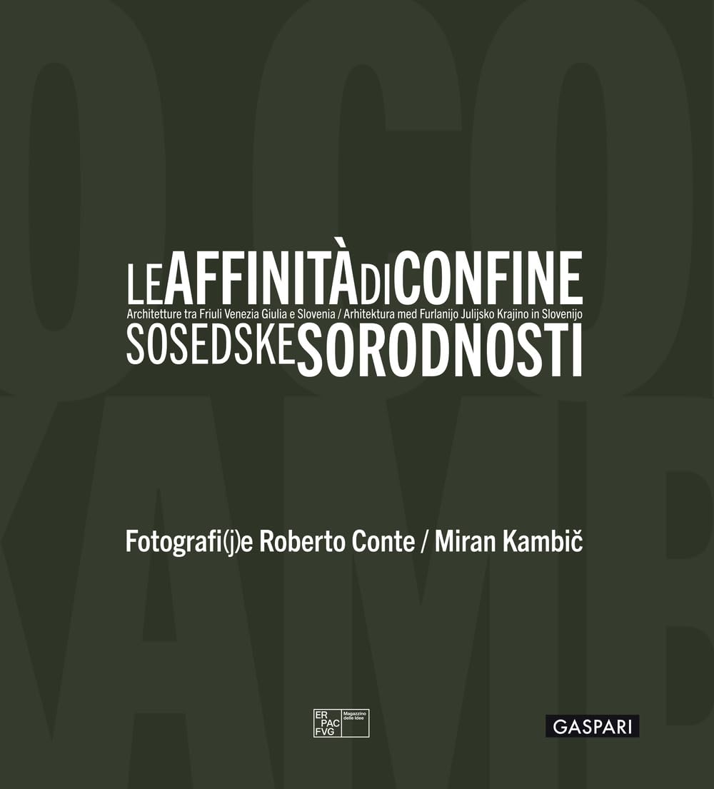 Le affinità di confine. Architetture tra Friuli Venezia Giulia e Slovenia. Catalogo della mostra (Trieste, 3 luglio-12 ottobre 2025). Ediz. italiana, inglese e slovena (Le architetture) Architecture