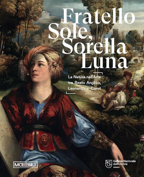 Fratello sole, sorella luna. La natura nell'arte tra Beato Angelico, Leonardo e Corot. Catalogo della mostra (Perugia, 15 marzo-15 giugno 2025). Ediz. illustrata book