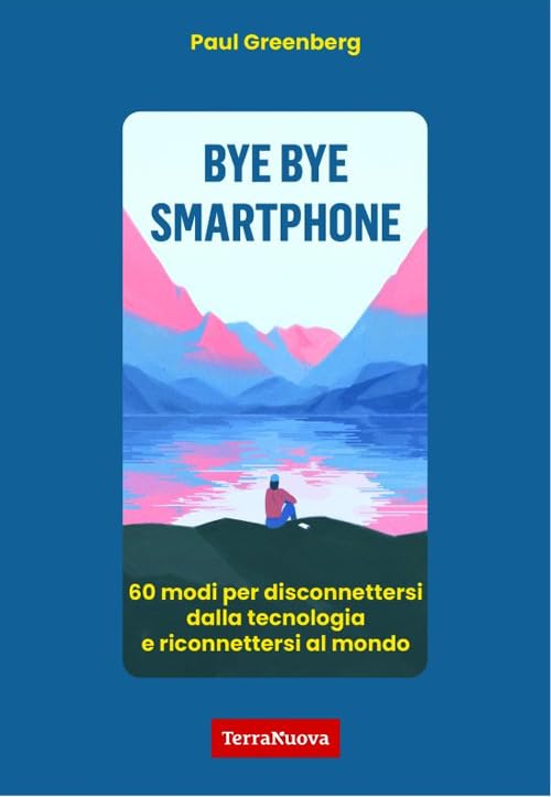 Bye bye smartphone. 60 modi per disconnettersi dalla tecnologia e riconnettersi al mondo book