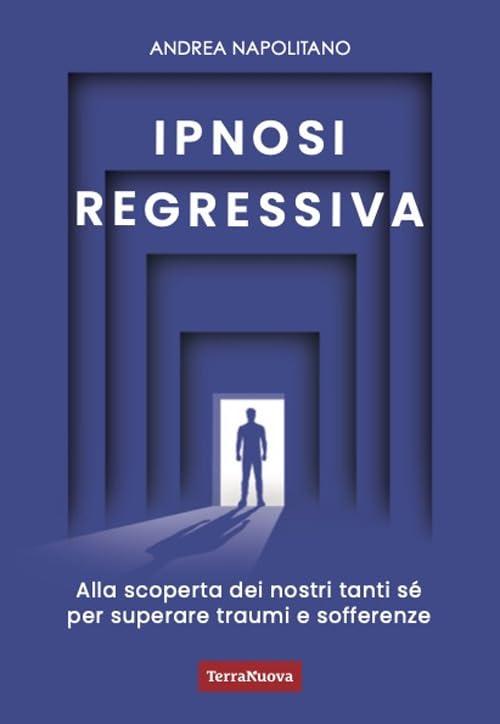 Ipnosi regressiva. Alla scoperta dei nostri tanti Sé per superare traumi e sofferenze book