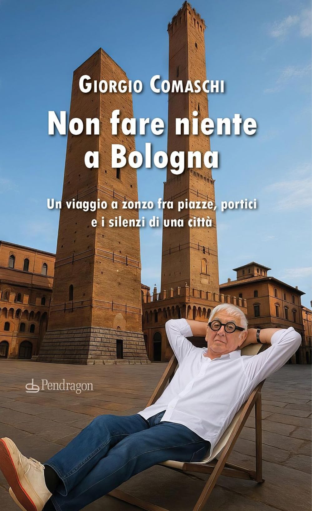 Non fare niente a Bologna. Un viaggio a zonzo fra piazze, portici e i silenzi di una città book