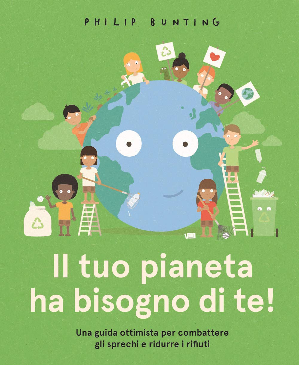 Il tuo pianeta ha bisogno di te! Una guida ottimista per combattere gli sprechi e ridurre i rifiuti Natural Sciences
