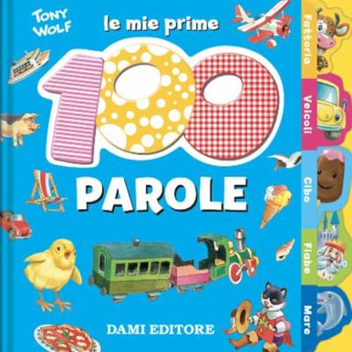 Le Mie Prime 100 Parole. Dal Pulcino Al Trenino Non-fiction