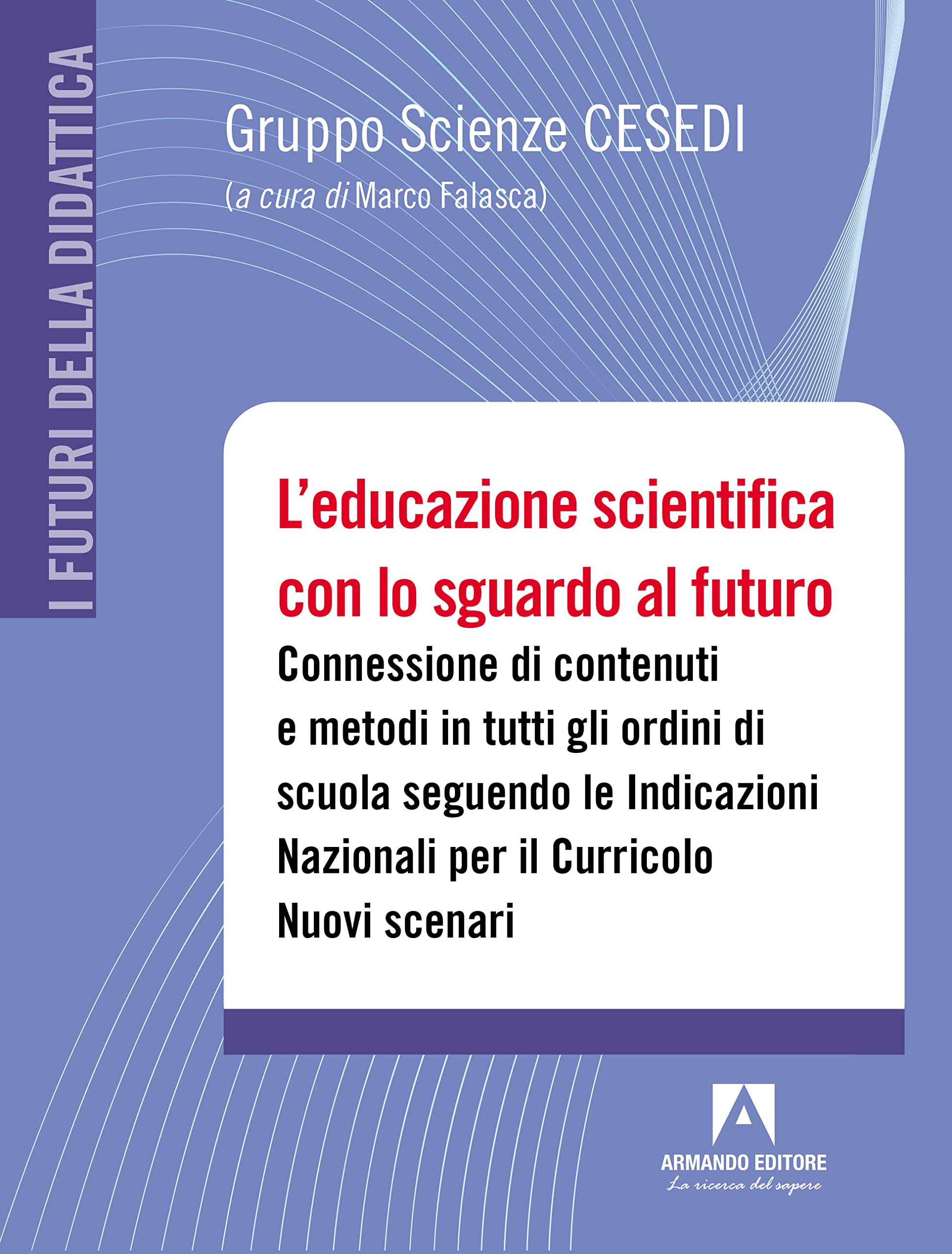 L'educazione scientifica con lo sguardo al futuro. Connessione di contenuti e metodi in tutti gli ordini di scuola seguendo le Indicazioni Nazionali ... Con QR code (I futuri della didattica) Politics & History
